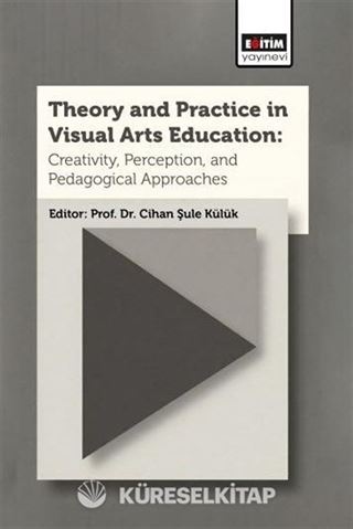 Theory and Practice In Visual Arts Education: Creativity, Perception, and Pedagogical Approaches