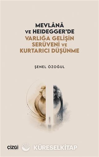 Mevlana ve Heidegger'de Varlığa Gelişin Serüveni ve Kurtarıcı Düşünme