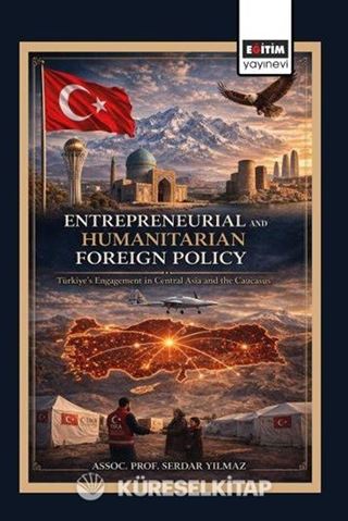 Entrepreneurial and Humanitarian Foreign Policy: Türkiye's Engagement in Central Asia and the Caucasus