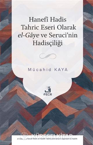 Hanefî Hadis Tahric Eseri Olarak el-Gaye ve Seruci'nin Hadisçiliği