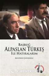 Başbuğ Alparslan Türkeş ile Hatıralarım