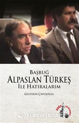 Başbuğ Alparslan Türkeş ile Hatıralarım