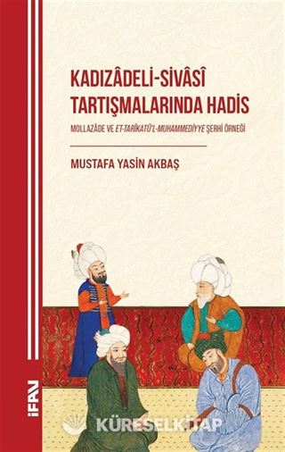 Kadızadeli-Sivasî Tartışmalarında Hadis Mollazade ve Et-Tarîkatü'l-Muhammediyye Şerhi Örneği