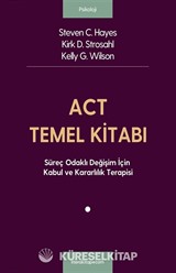 ACT Temel Kitabı: Süreç Odaklı Değişim İçin Kabul ve Kararlılık Terapisi