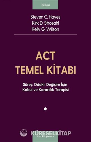 ACT Temel Kitabı: Süreç Odaklı Değişim İçin Kabul ve Kararlılık Terapisi