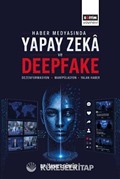 Haber Medyasında Yapay Zeka ve Deepfake: Dezenformasyon, Manipülasyon ve Yalan Haber