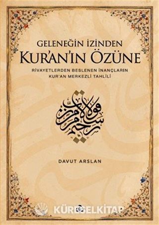 Geleneğin İzinden Kur'an'ın Özüne; Rivayetlerden Beslenen İnançların Kur'an Merkezli Tahlili
