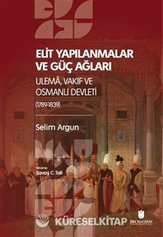 Elı̇t Yapılanmalar ve Güç Ağları: Ulema, Vakıf ve Osmanlı Devletı̇ (1789-1839)