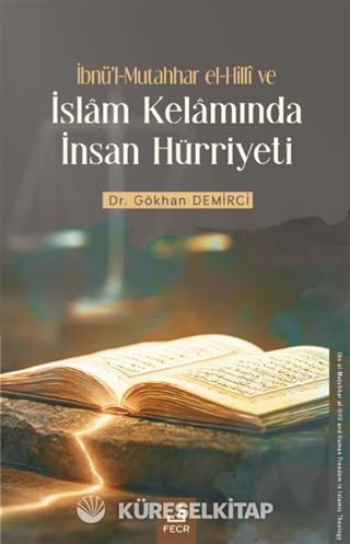 İbnü'l-Mutahhar el-Hillî ve İslam Kelamında İnsan Hürriyeti