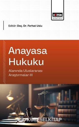 Anayasa Hukuku Alanında Uluslararası Araştırmalar-III