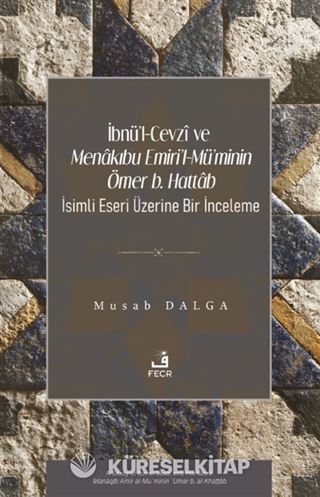 İbnü'l-Cevzî ve Menakıbu Emiri'l-Mü'minin Ömer b. Hattab İsimli Eseri Üzerine Bir İnceleme