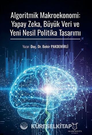 Algoritmik Makroekonomi: Yapay Zeka, Büyük Veri ve Yeni Nesil Politika Tasarımı