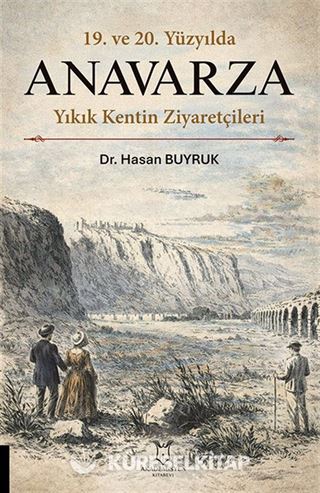 19. ve 20. Yüzyılda Anavarza Yıkık Kentin Ziyaretçileri