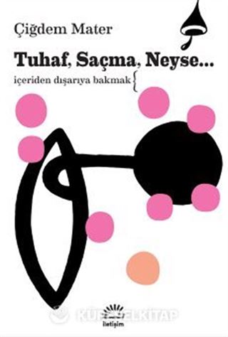 Tuhaf, Saçma, Neyse...