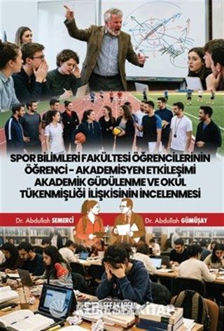 Spor Bilimleri Fakültesi Öğrencilerinin Öğrenci-Akademisyen Etkileşimi Akademik Güdülenme ve Okul Tükenmişliği İlişkisinin İncelenmesi