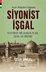 Arşiv Belgeleri Işığında Siyonist İşgal (1870-1948) Filistin'de Bir Asırlık Plan, İşgal Ve Direniş