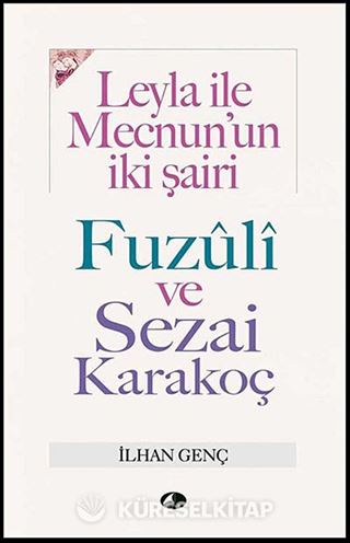 Leyla İle Mecnun'un İki Şairi Fuzuli ve Sezai Karakoç
