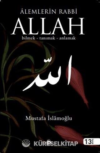 Alemlerin Rabbi Allah Bilmek - Tanımak - Anlamak