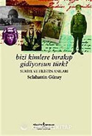 Bizi Kimlere Bırakıp Gidiyorsun Türk? / Suriye ve Filistin Anıları