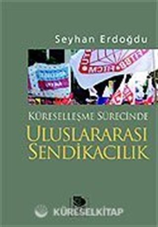 Küreselleşme Sürecinde Uluslararası Sendikacılık