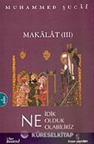 Makalat 3 / Ne İdik Ne Olduk Ne Olabiliriz