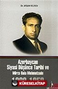 Azerbaycan Siyasi Düşünce Tarihi ve Mirza Bala Mehmetzade 1898-1959