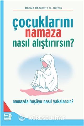 Çocuklarını Namaza Nasıl Alıştırırsın?