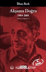 Akşama Doğru 1984-2005 Toplu Şiirler III
