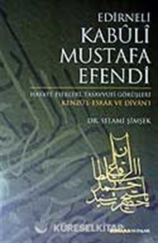 Edirneli Kabuli Mustafa Efendi / Hayatı Eserleri Tasavvufi Görüşleri / Kenzü'l Esrar ve Divan'ı