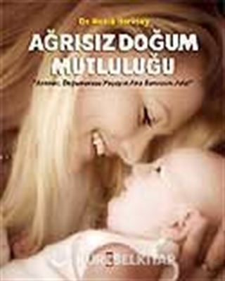 Ağrısız Doğum Mutluluğu / Anneler, Doğumunuzu Yaşayın Ama Sancısını Asla!