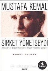 Mustafa Kemal Şirket Yönetseydi / Atatürk'ten Organizasyon ve İnsan Yönetimi Dersleri