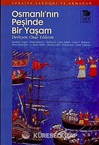 Osmanlı'nın Peşinde Bir Yaşam - Suraiya Faroqhi'ye Armağan