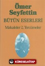 Makaleler 2 Tercümeler / Ömer Seyfettin Bütün Eserleri 7